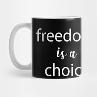 Freedom is a Choice Freedom Quote Typography Liberty Mug